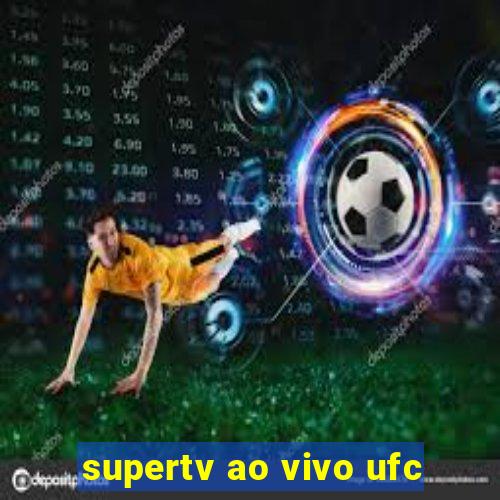 supertv ao vivo ufc